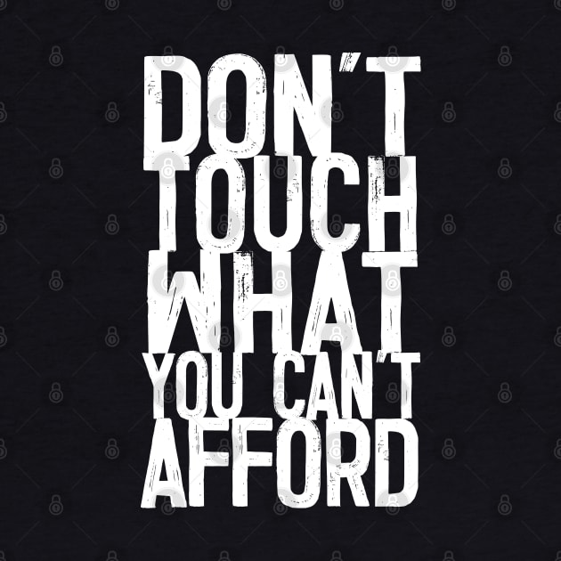 Don't Touch What You Can't Afford -- Typography Design Quote by DankFutura